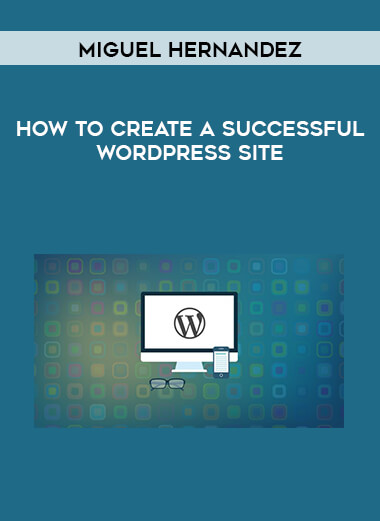 Miguel Hernandez - How To Create A Successful WordPress Site digital download