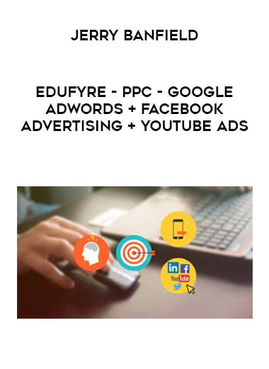 Jerry Banfield - EDUfyre - PPC - Google AdWords + Facebook Advertising + YouTube Ads digital download