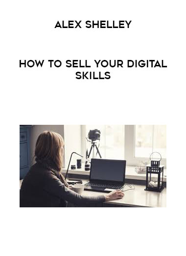 Alex Shelley - How to Sell Your Digital Skills digital download