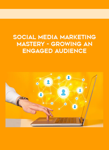 Social Media Marketing Mastery - Growing An Engaged Audience digital download