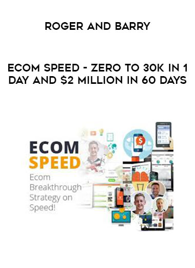 Roger and Barry - Ecom Speed - Zero To 30k In 1 Day and $2 Million In 60 Days digital download