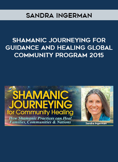 Sandra Ingerman - Shamanic Journeying for Guidance and Healing Global Community Program 2015 digital download