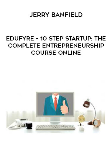 Jerry Banfield - EDUfyre - 10 Step Startup: The Complete Entrepreneurship Course Online digital download