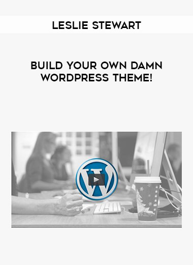 Leslie Stewart - Build Your Own Damn WordPress Theme! digital download