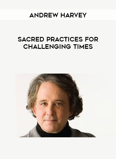 Andrew Harvey - Sacred Practices for Challenging Times digital download