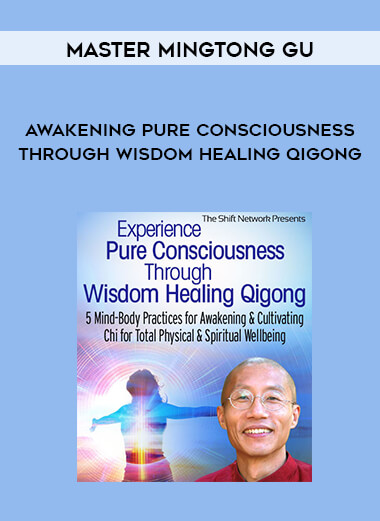 Master Mingtong Gu - Awakening Pure Consciousness Through Wisdom Healing Qigong digital download
