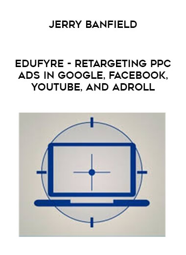 Jerry Banfield - EDUfyre - Retargeting PPC Ads in Google