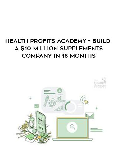 Health Profits Academy - Build A $10 Million Supplements Company In 18 Months digital download