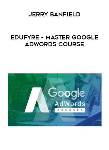 Jerry Banfield - EDUfyre - Master Google AdWords Course digital download