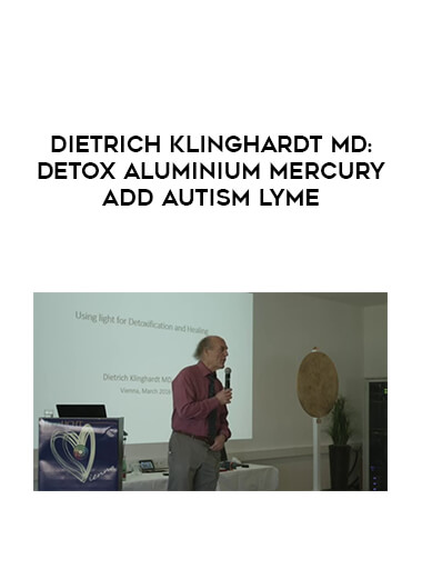 Dietrich Klinghardt MD : DETOX Aluminium Mercury ADD Autism Lyme digital download