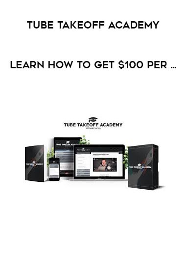 Tube Takeoff Academy - Learn How To Get $100 Per ... digital download