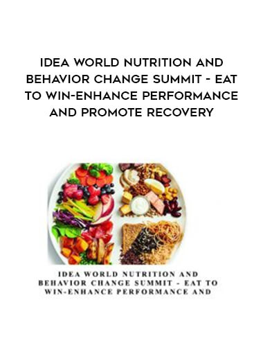 IDEA World Nutrition and Behavior Change Summit - Eat to Win-Enhance Performance and Promote Recovery digital download