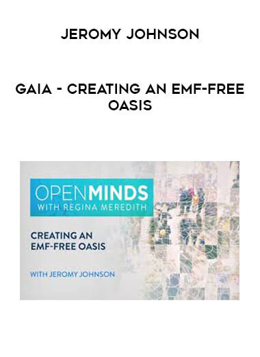 Gaia - Creating an EMF-Free Oasis - Jeromy Johnson digital download