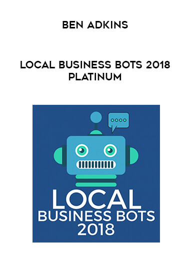Ben Adkins - Local Business Bots 2018 Platinum digital download