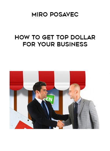 Miro Posavec - How To Get TOP Dollar for Your Business digital download