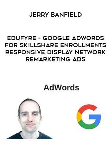 Jerry Banfield - EDUfyre - Google AdWords for Skillshare Enrollments - Responsive Display Network Remarketing Ads digital download