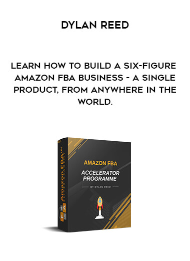 Dylan Reed - Learn How To Build A Six-Figure Amazon FBA Business - A Single Product