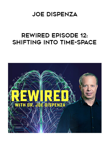 Joe Dispenza - Rewired Episode 12: Shifting into Time-Space digital download