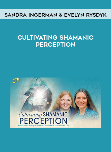 Sandra Ingerman & Evelyn Rysdyk - Cultivating Shamanic Perception digital download