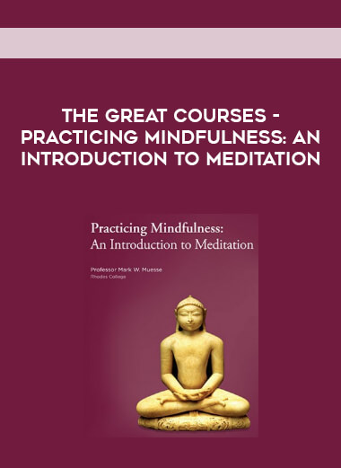 The Great Courses - Practicing Mindfulness: An Introduction to Meditation digital download