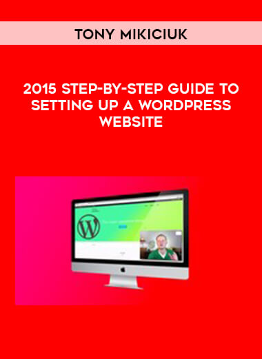 Tony Mikiciuk - 2015 Step-By-Step Guide To Setting Up A WordPress Website digital download