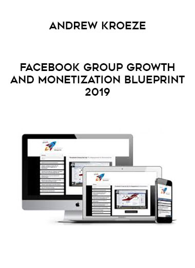 Andrew Kroeze - Facebook Group Growth and Monetization Blueprint 2019 digital download