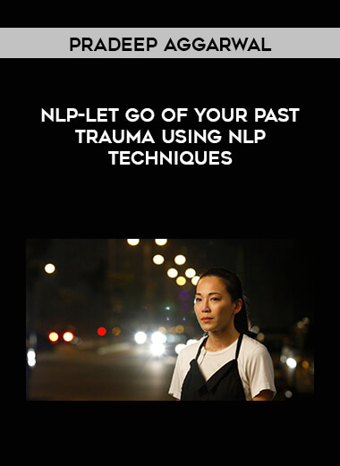 Pradeep Aggarwal- NLP-Let Go Of Your Past Trauma Using NLP Techniques digital download