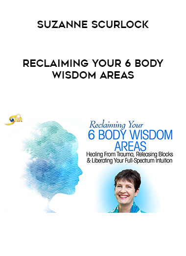 Suzanne Scurlock - Reclaiming Your 6 Body Wisdom Areas digital download