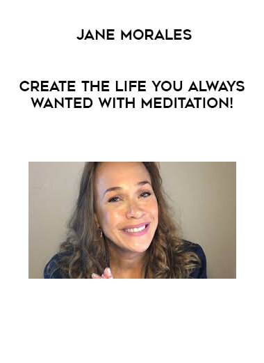 Jane Morales - Create the Life You Always wanted with Meditation! digital download