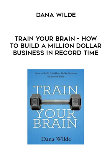 Dana Wilde - Train Your Brain - How to Build a Million Dollar Business in Record Time digital download