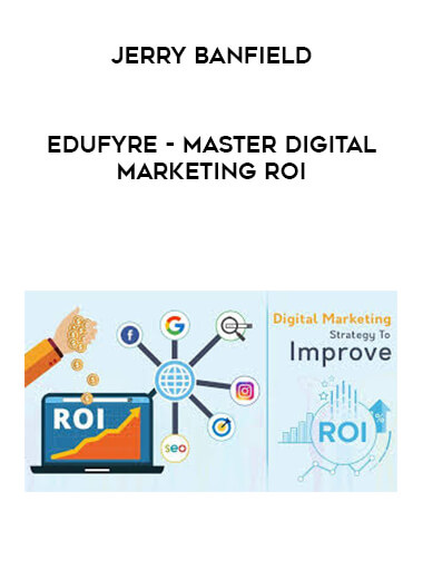 Jerry Banfield - EDUfyre - Master Digital Marketing ROI digital download
