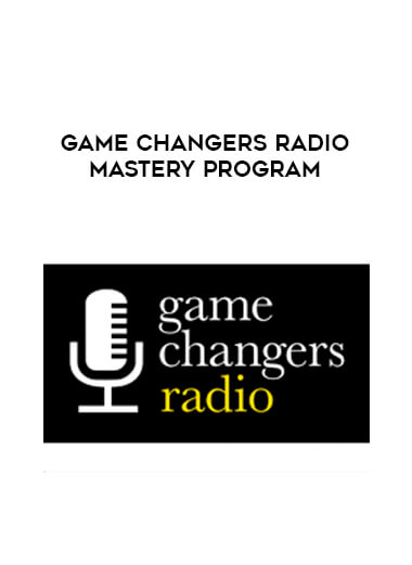 Game Changers Radio Mastery Program digital download