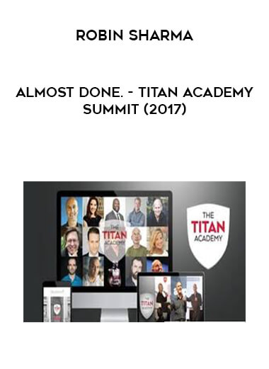 Almost Done. - Robin Sharma - Titan Academy Summit (2017) digital download