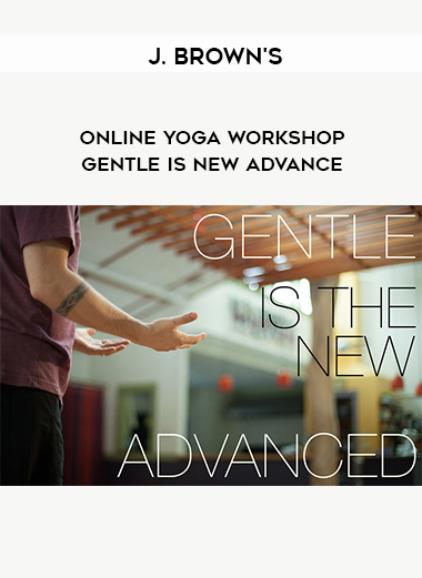 J. Brown's - Online Yoga Workshop - Gentle is New Advance digital download