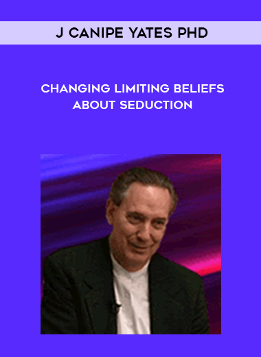 J Canipe Yates PhD – Changing Limiting Beliefs About Seduction digital download