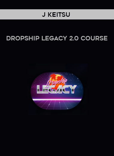 J Keitsu – Dropship Legacy 2.0 Course digital download