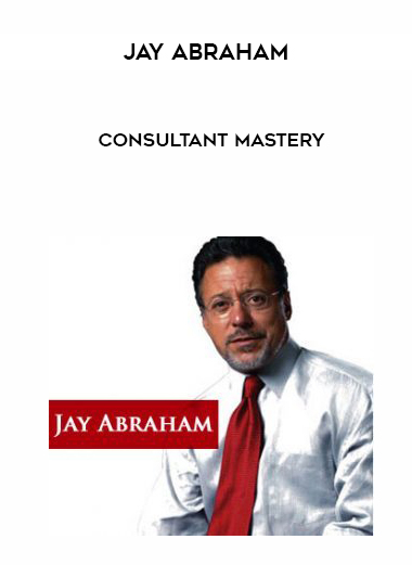 JAY ABRAHAM CONSULTANT MASTERY digital download