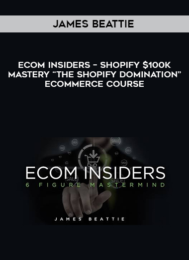 James Beattie – Ecom Insiders – Shopify $100k Mastery “The Shopify Domination” Ecommerce Course digital download