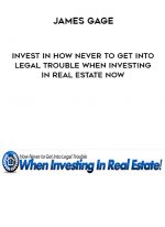 James Gage – Invest in How Never to Get Into Legal Trouble When Investing In Real Estate Now digital download