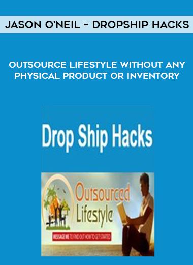 Jason O’Neil – Dropship Hacks – Outsource Lifestyle Without Any Physical Product Or Inventory digital download