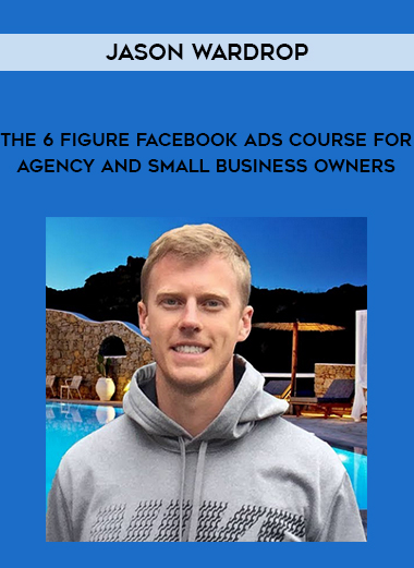 Jason Wardrop - The 6 Figure Facebook Ads Course For Agency and Small Business Owners digital download