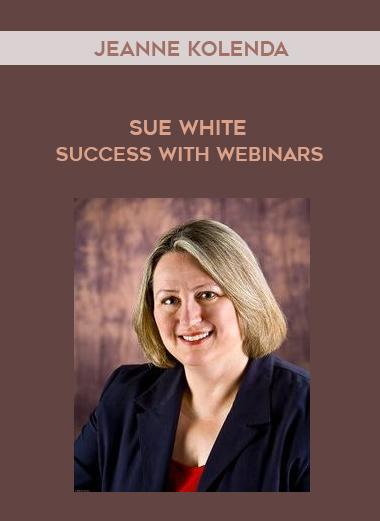 Jeanne Kolenda – Sue White – Success With Webinars digital download
