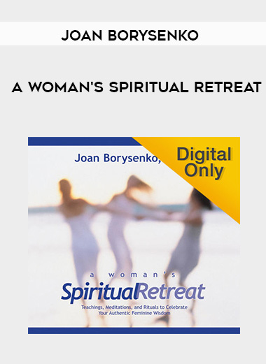 Joan Borysenko - A WOMAN'S SPIRITUAL RETREAT digital download