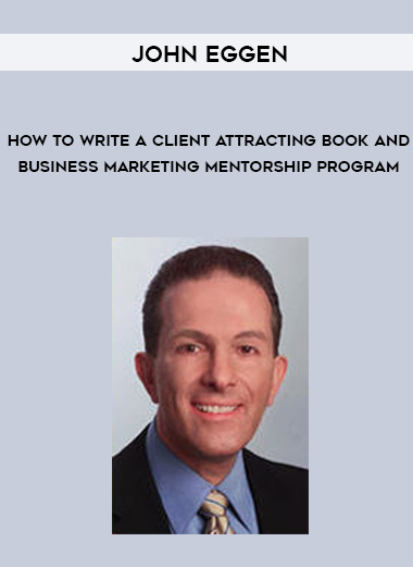 John Eggen – How to Write a Client Attracting Book and Business Marketing Mentorship Program digital download