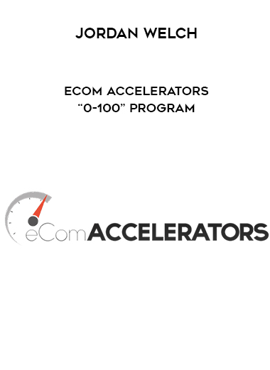 Jordan Welch – eCom Accelerators “0-100” Program digital download