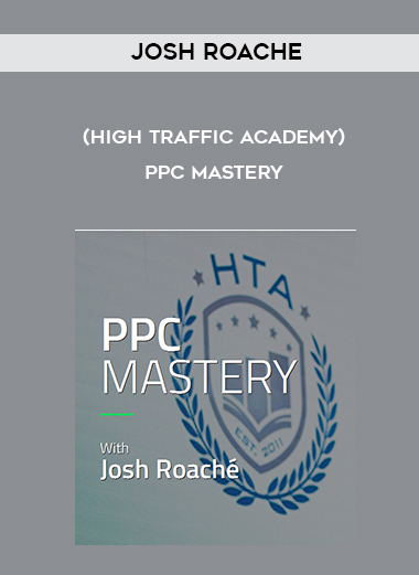 Josh Roache (High Traffic Academy) – PPC Mastery digital download