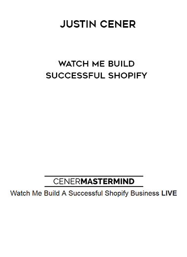 Justin Cener – Watch Me Build Successful Shopify digital download