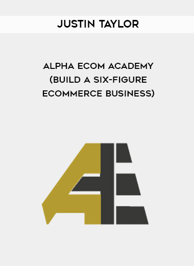 Justin Taylor – Alpha Ecom Academy (Build A Six-Figure Ecommerce Business) digital download
