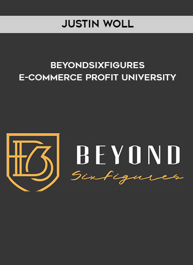 Justin Woll – BeyondSixFigures E-Commerce Profit University digital download