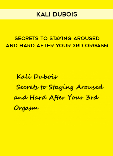 Kali Dubois – Secrets to Staying Aroused and Hard After Your 3rd Orgasm digital download